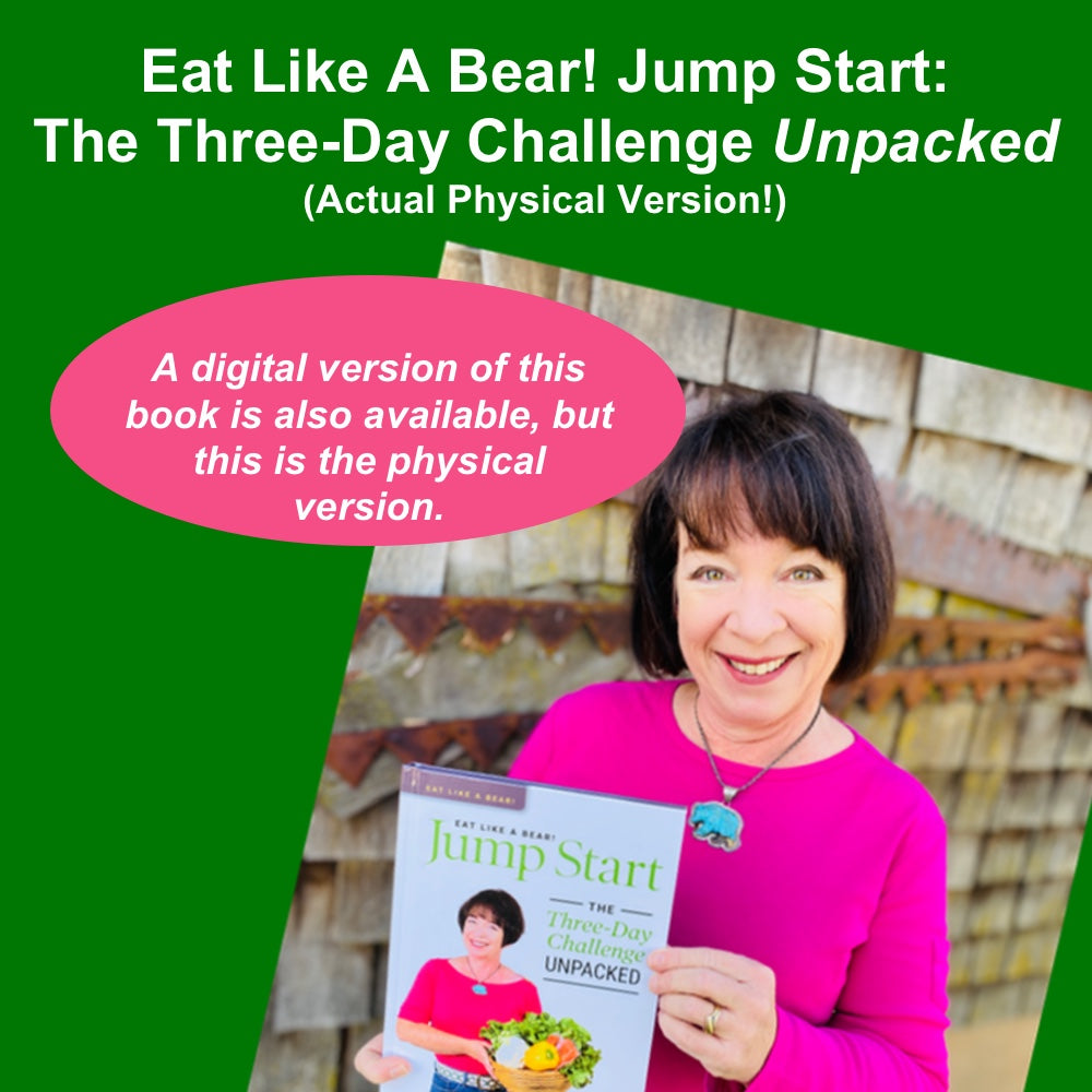 Eat Like a Bear! Jump Start: The Three-Day Challenge Unpacked Physical Hardcover Book (U.S. orders only, $29 + shipping)