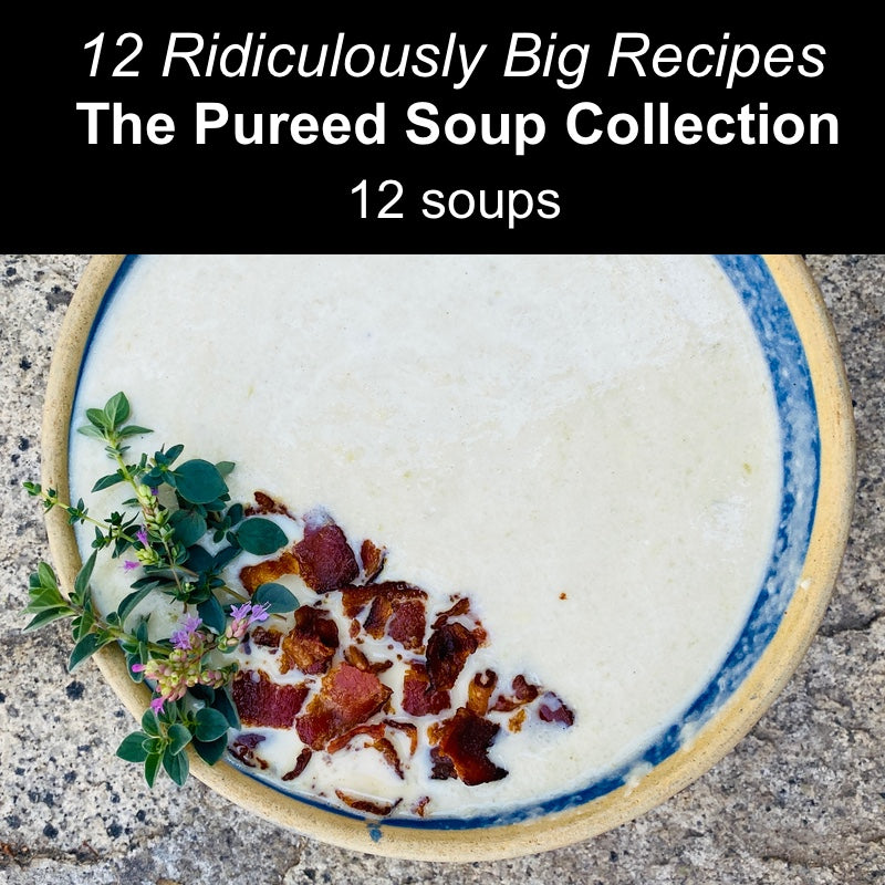 (DIGITAL ONLY) A Dozen Ridiculously Big Recipes, The Pureed Soup Collection